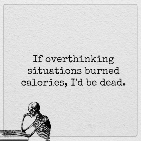 An image of a skeleton saying , If ovethinking situations burned calories, I'd be dead. 